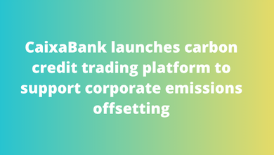 CaixaBank launches carbon credit trading platform to support corporate emissions offsetting