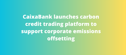 CaixaBank launches carbon credit trading platform to support corporate emissions offsetting