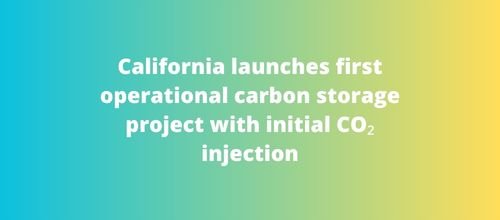California launches first operational carbon storage project with initial CO₂ injection