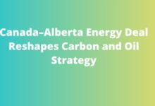 Canada–Alberta Energy Deal Reshapes Carbon and Oil Strategy
