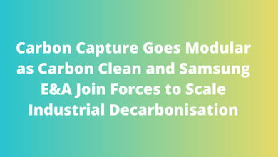 Carbon Capture Goes Modular as Carbon Clean and Samsung E&A Join Forces to Scale Industrial Decarbonisation