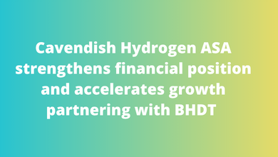 Cavendish Hydrogen ASA strengthens financial position and accelerates growth partnering with BHDT