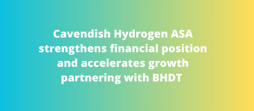 Cavendish Hydrogen ASA strengthens financial position and accelerates growth partnering with BHDT
