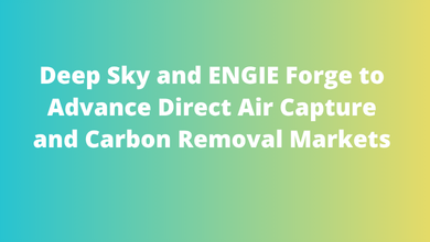 Deep Sky and ENGIE Forge to Advance Direct Air Capture and Carbon Removal Markets