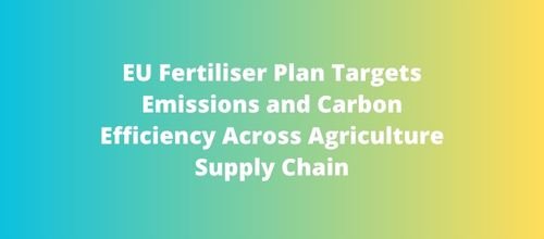 EU Fertiliser Plan Targets Emissions and Carbon Efficiency Across Agriculture Supply Chain
