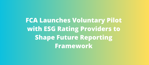 FCA Launches Voluntary Pilot with ESG Rating Providers to Shape Future Reporting Framework