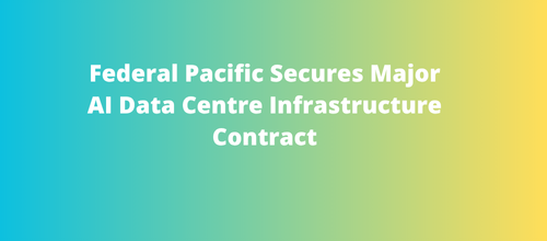 Federal Pacific Secures Major AI Data Centre Infrastructure Contract