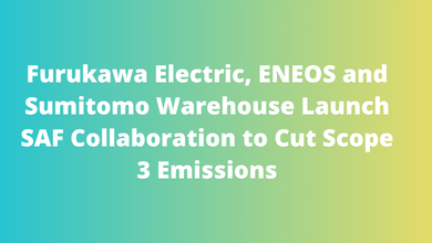 Furukawa Electric, ENEOS and Sumitomo Warehouse Launch SAF Collaboration to Cut Scope 3 Emissions