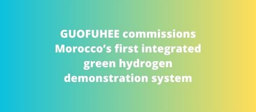 GUOFUHEE commissions Morocco’s first integrated green hydrogen demonstration system