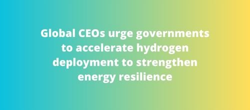 Global CEOs urge governments to accelerate hydrogen deployment to strengthen energy resilience
