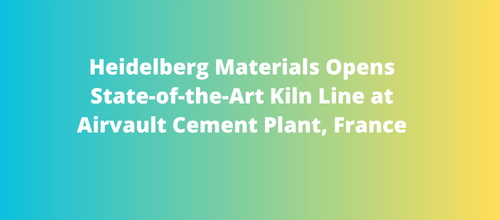 Heidelberg Materials Opens State-of-the-Art Kiln Line at Airvault Cement Plant, France