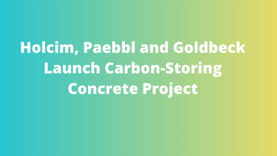 Holcim, Paebbl and Goldbeck Launch Carbon-Storing Concrete Project