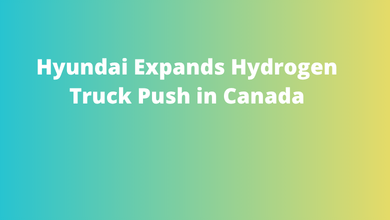 Hyundai Expands Hydrogen Truck Push in Canada