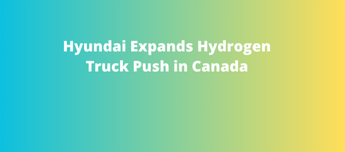 Hyundai Expands Hydrogen Truck Push in Canada