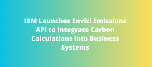 IBM Launches Envizi Emissions API to Integrate Carbon Calculations into Business Systems