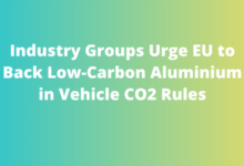 Industry Groups Urge EU to Back Low-Carbon Aluminium in Vehicle CO2 Rules