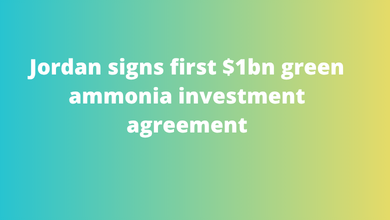 Jordan signs first $1bn green ammonia investment agreement
