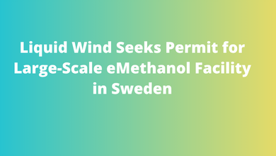 Liquid Wind Seeks Permit for Large-Scale eMethanol Facility in Sweden