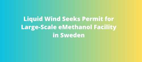 Liquid Wind Seeks Permit for Large-Scale eMethanol Facility in Sweden