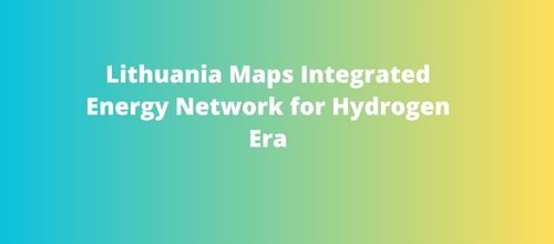 Lithuania Maps Integrated Energy Network for Hydrogen Era