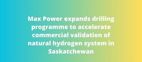 Max Power expands drilling programme to accelerate commercial validation of natural hydrogen system in Saskatchewan