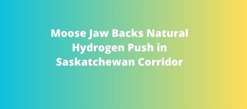 Moose Jaw Backs Natural Hydrogen Push in Saskatchewan Corridor