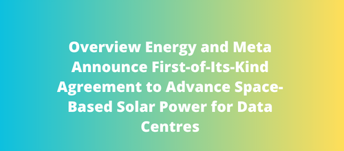 Overview Energy and Meta Announce First-of-Its-Kind Agreement to Advance Space-Based Solar Power for Data Centres