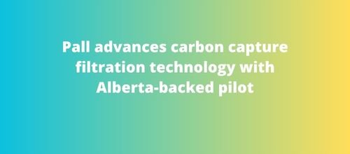 Pall advances carbon capture filtration technology with Alberta-backed pilot