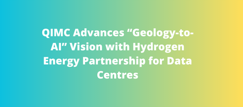 QIMC Advances “Geology-to-AI” Vision with Hydrogen Energy Partnership for Data Centres