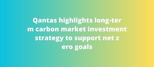Qantas highlights long-term carbon market investment strategy to support net zero goals