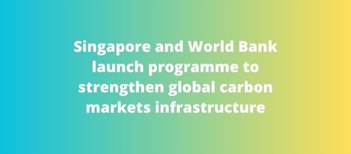 Singapore and World Bank launch programme to strengthen global carbon markets infrastructure