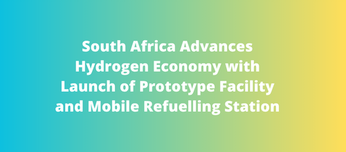 South Africa Advances Hydrogen Economy with Launch of Prototype Facility and Mobile Refuelling Station
