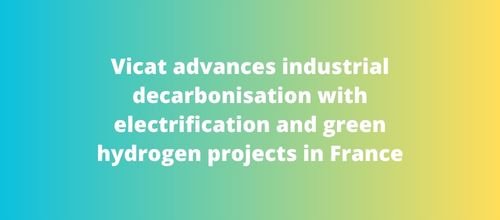 Vicat advances industrial decarbonisation with electrification and green hydrogen projects in France