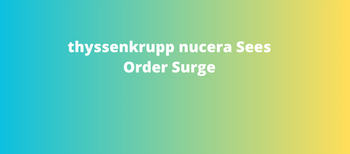 thyssenkrupp nucera Sees Order Surge