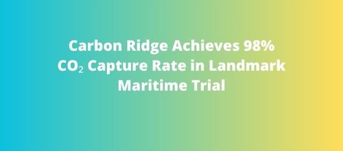 Carbon Ridge Achieves 98% CO₂ Capture Rate in Landmark Maritime Trial