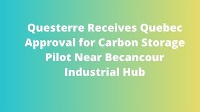 Questerre Receives Quebec Approval for Carbon Storage Pilot Near Becancour Industrial Hub